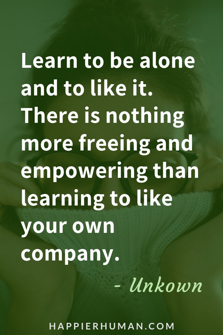 Quotes to Overcome Loneliness- “Learn to be alone and to like it. There is nothing more freeing and empowering than learning to like your own company.” – Unknown | Loneliness quotes | quotes about being sad | Overcome loneliness quotes #sadquotes #qotd #loneliness